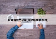 区块链信息公司[区块链技术 公司]