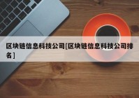 区块链信息科技公司[区块链信息科技公司排名]