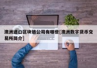 澳洲进口区块链公司有哪些[澳洲数字货币交易所简介]