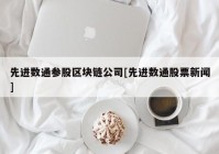 先进数通参股区块链公司[先进数通股票新闻]