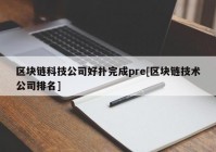 区块链科技公司好扑完成pre[区块链技术公司排名]