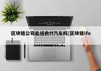 区块链公司能拯救ff汽车吗[区块链ifo]